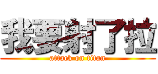 我要射了拉 (attack on titan)
