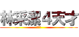 林采潔４天才 (耶嘿☆)