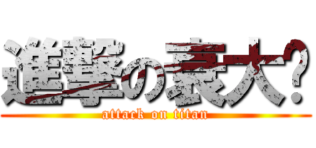 進撃の衰大爷 (attack on titan)