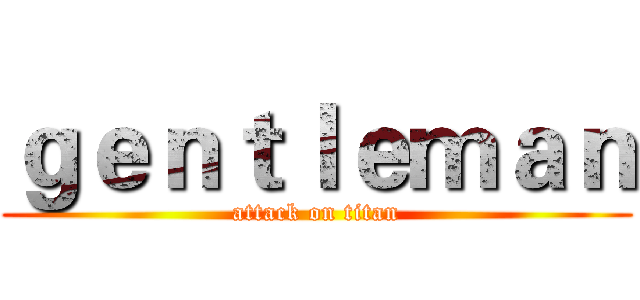 ｇｅｎｔｌｅｍａｎ (attack on titan)