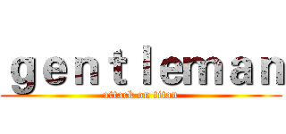 ｇｅｎｔｌｅｍａｎ (attack on titan)