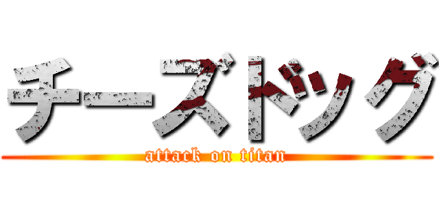 チーズドッグ (attack on titan)