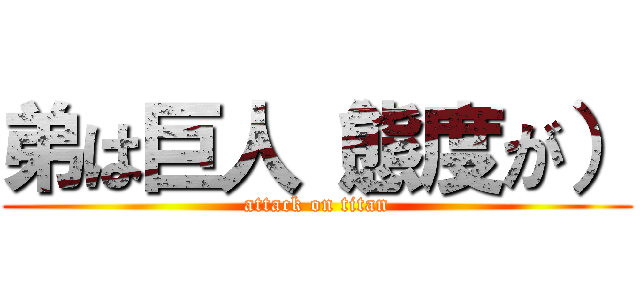 弟は巨人（態度が） (attack on titan)