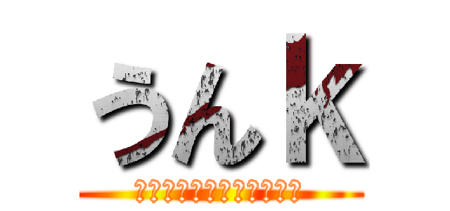 うんｋ (誰だ下ネタって思ったやつ)