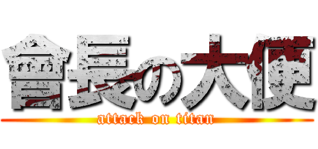 會長の大便 (attack on titan)
