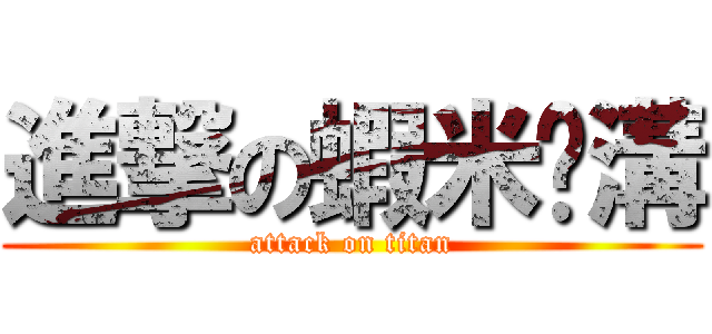 進撃の蝦米挖溝 (attack on titan)