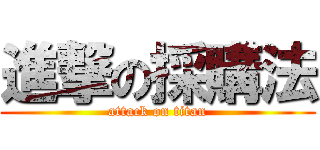 進撃の採購法 (attack on titan)