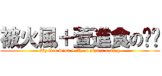 被火風＋萱進食の姊姊 (By fire wind + Xuan sister eating)