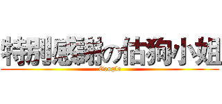 特別感謝の估狗小姐 (Google)