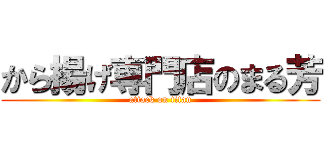 から揚げ専門店のまる芳 (attack on titan)