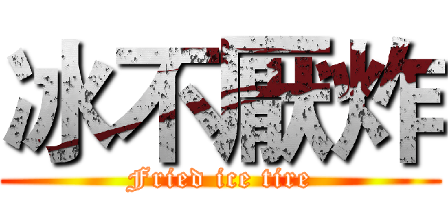 冰不厭炸 (Fried ice tire)