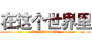 在这个世界里 (In this world)