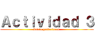Ａｃｔｉｖｉｄａｄ ３ (Inicio grabaciones )