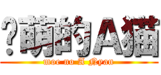 卖萌的Ａ猫 (moe no A Nyan)
