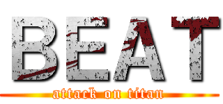 ＢＥＡＴ (attack on titan)