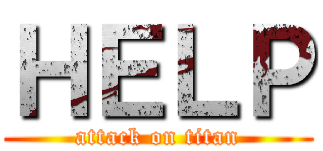 ＨＥＬＰ (attack on titan)