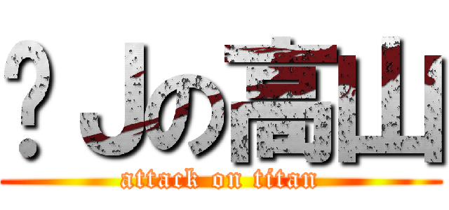 进Ｊの高山 (attack on titan)