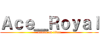 Ａｃｅ＿Ｒｏｙａｌ (attack on titan)