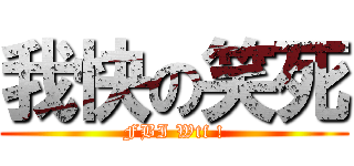 我快の笑死 (FBI Wtf !)