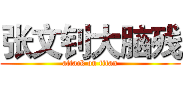 张文钊大脑残 (attack on titan)