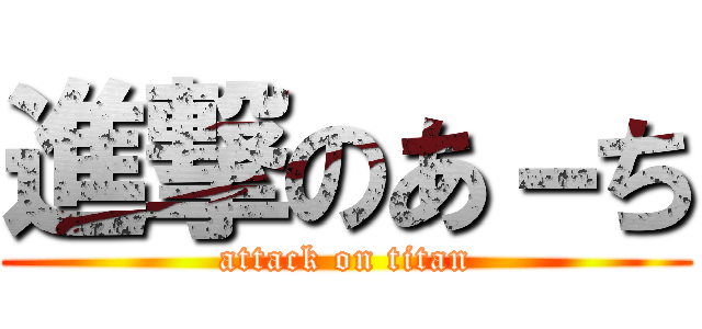 進撃のあ－ち (attack on titan)