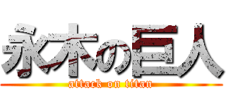 永木の巨人 (attack on titan)