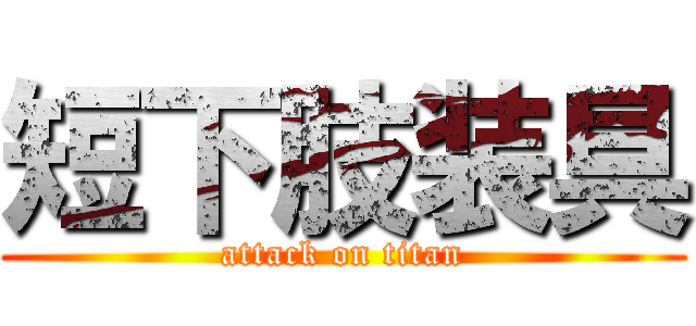 短下肢装具 (attack on titan)