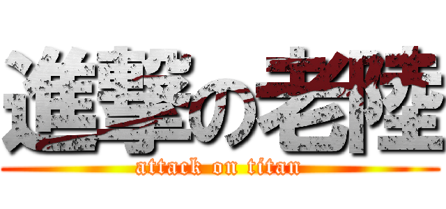 進撃の老陸 (attack on titan)