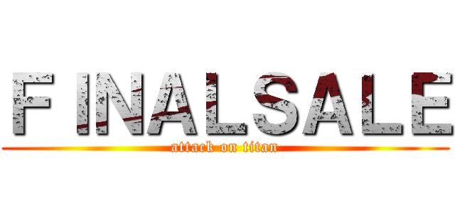ＦＩＮＡＬＳＡＬＥ (attack on titan)