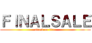 ＦＩＮＡＬＳＡＬＥ (attack on titan)