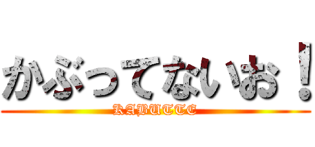 かぶってないお！ (KABUTTE)