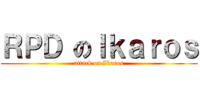 ＲＰＤ のＩｋａｒｏｓ (attack on Ikaros)
