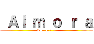  Ａｌ ｍ ｏ ｒ ａ (attack on titan)