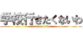 学校行きたくないわ (attack on titan)