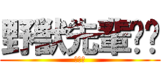 野獣先輩❤️ (恋しい)