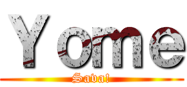 Ｙｏｍｅ (Sava!)