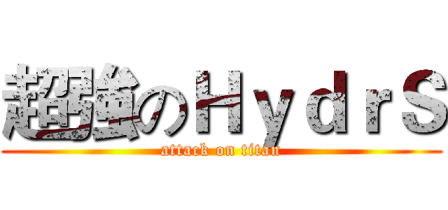 超強のＨｙｄｒＳ (attack on titan)