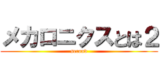 メカロニクスとは２ (second)