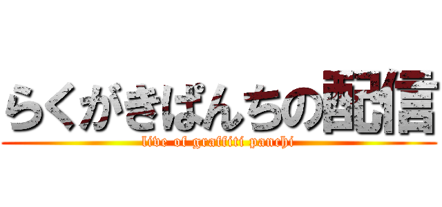 らくがきぱんちの配信 (live of graffiti panchi)