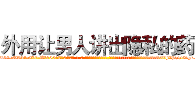 外用让男人讲出隐私的药 (外用让男人讲出隐私的药【电-话151x68344x817-Q1065427042元-吉-药-业】我们做的是长期生意,靠的是老客户长期支持 外用让男人讲出隐私的药在发表了一篇http://sngk.net/5CpNjl

参考消息网我们做的是长期生意,靠的是老客户长期支持也许我们早该意识到，就连鲍勃·霍斯金斯（金球奖戏剧类电影男主角 
)