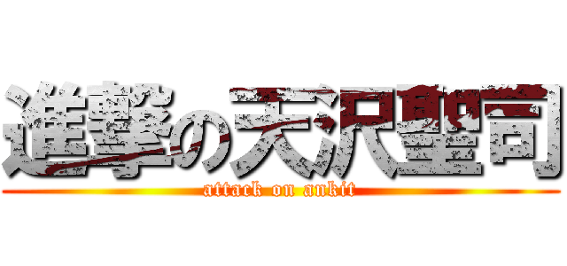 進撃の天沢聖司 (attack on ankit)