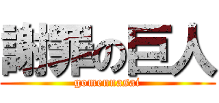 謝罪の巨人 (gomennasai)