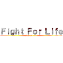 Ｆｉｇｈｔ Ｆｏｒ Ｌｉｆｅ (Fight For Life)