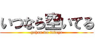 いつなら空いてる (gohan wo tabeyo)