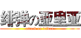 绯弹の亚里亚 (attack on feidan)