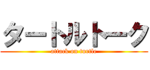 タートルトーク (attack on turtle)