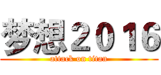 梦想２０１６ (attack on titan)
