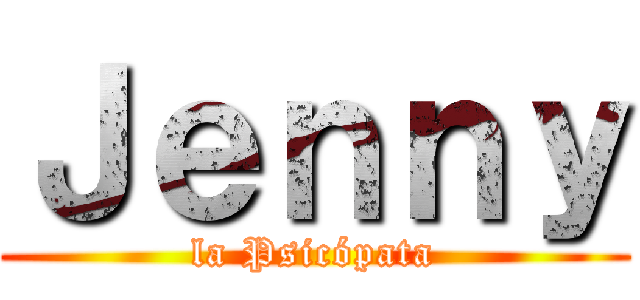 Ｊｅｎｎｙ (la Psicópata)