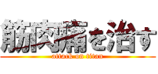 筋肉痛を治す (attack on titan)