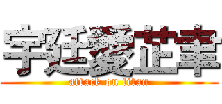 宇廷愛芷聿 (attack on titan)